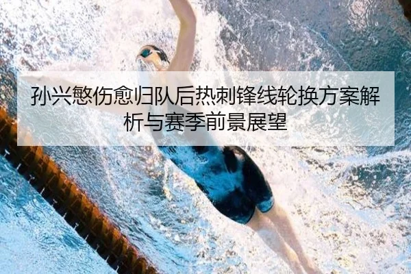 孙兴慜伤愈归队后热刺锋线轮换方案解析与赛季前景展望